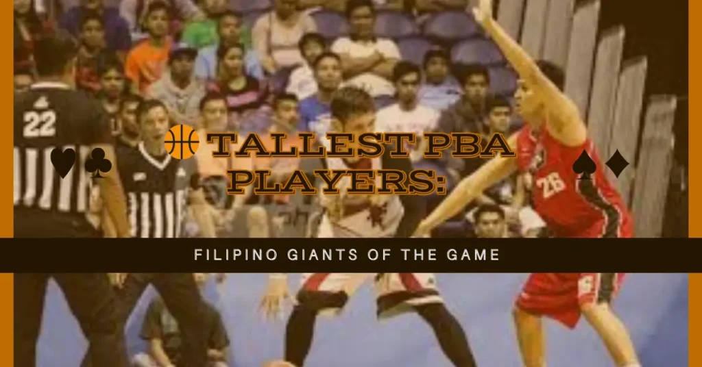 🏀 Tallest PBA Players: Filipino Giants of the Game