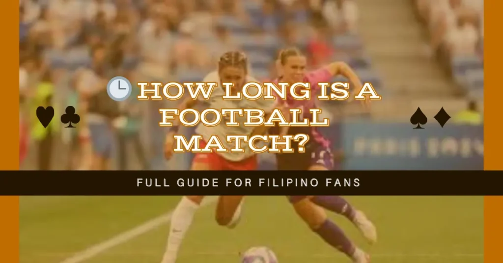 🕒 How Long Is a Football Match Full Guide for Filipino Fans