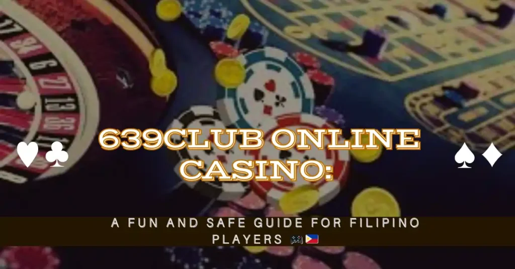 639Club Online Casino: A Fun and Safe Guide for Filipino Players 1 639Club Online Casino A Fun and Safe Guide for Filipino Players 🎮🇵🇭