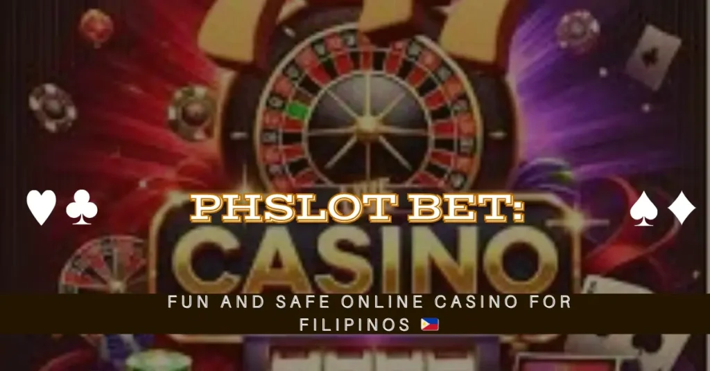 PhSlot Bet Fun and Safe Online Casino for Filipinos 🇵🇭