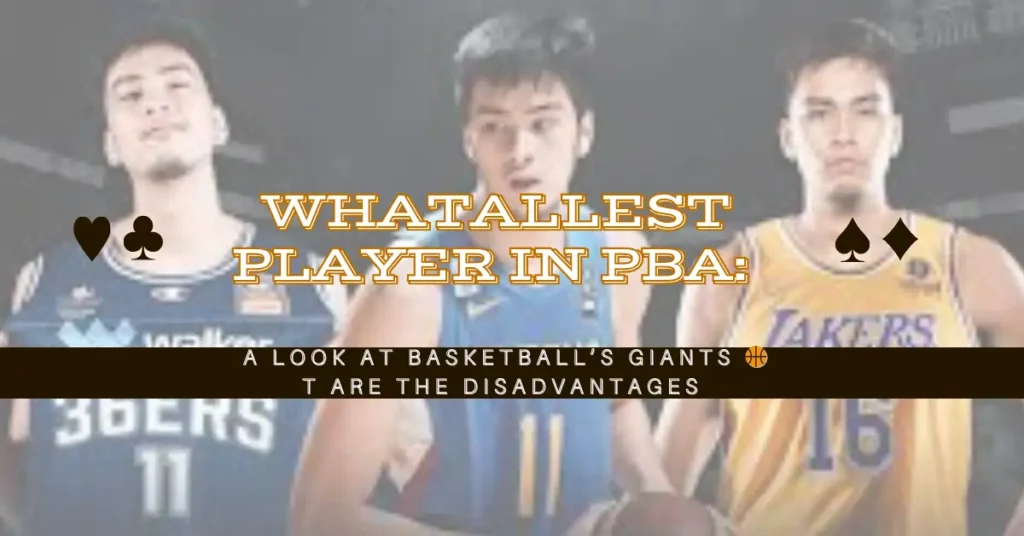Tallest Player in PBA A Look at Basketball’s Giants 🏀