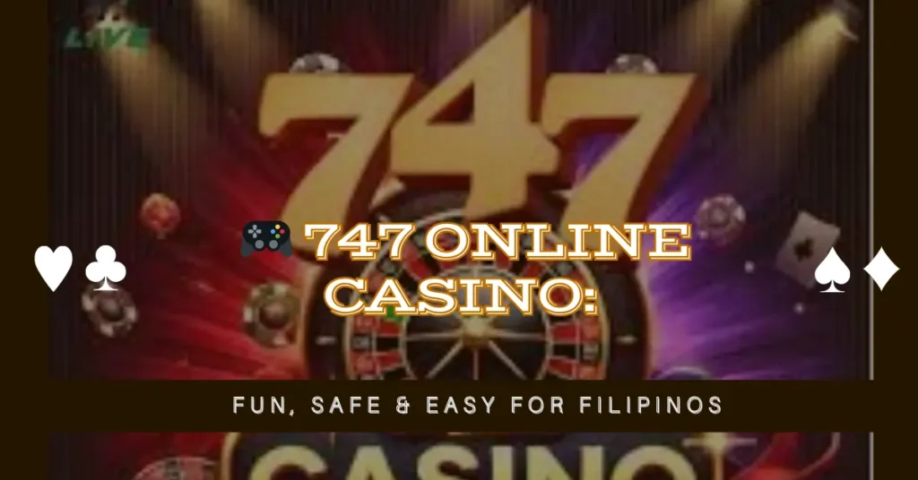 🎮 747 Online Casino Fun, Safe & Easy for Filipinos