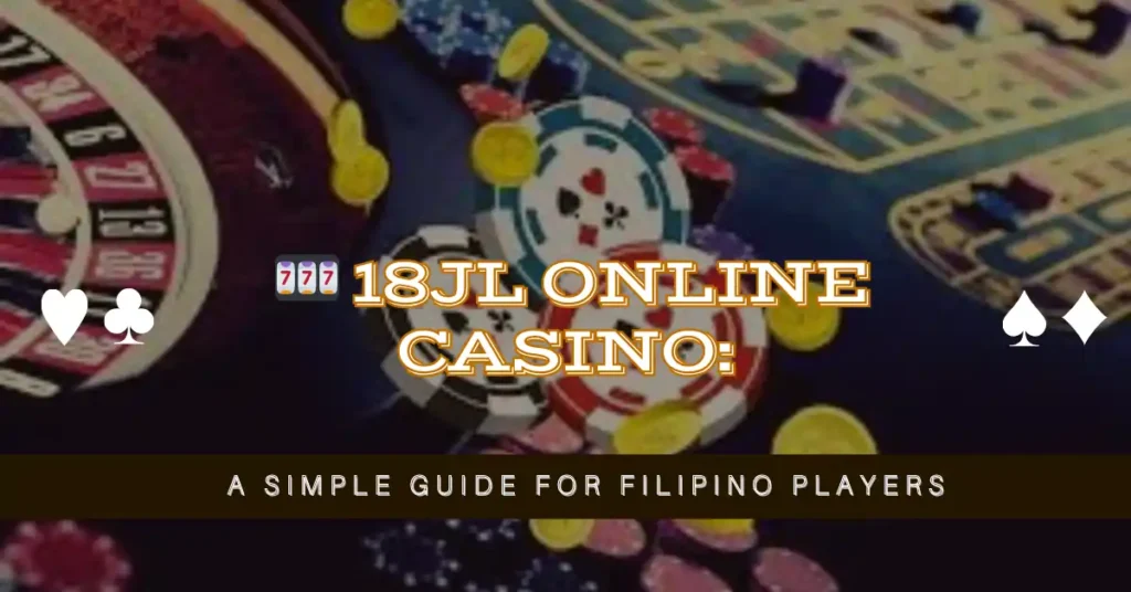 🎰 18JL Online Casino A Simple Guide for Filipino Players