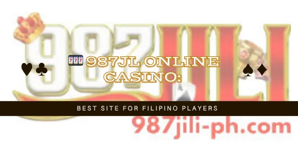 🎰 987JL Online Casino: Best Site for Filipino Players