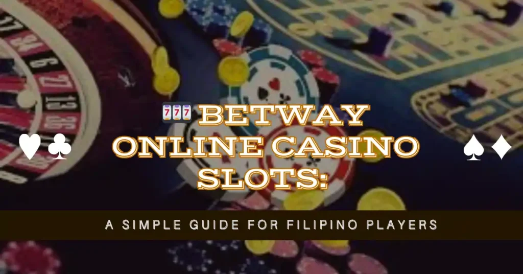 Betway Online Casino Slots: A Simple Guide for Filipino Players
