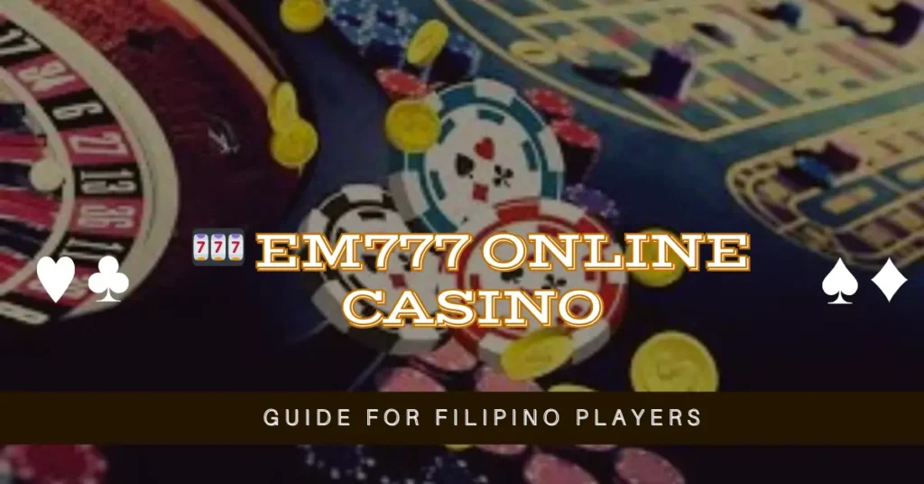 Em777 Online Casino Guide for Filipino Players 1 🎰 Em777 Online Casino Guide for Filipino Players