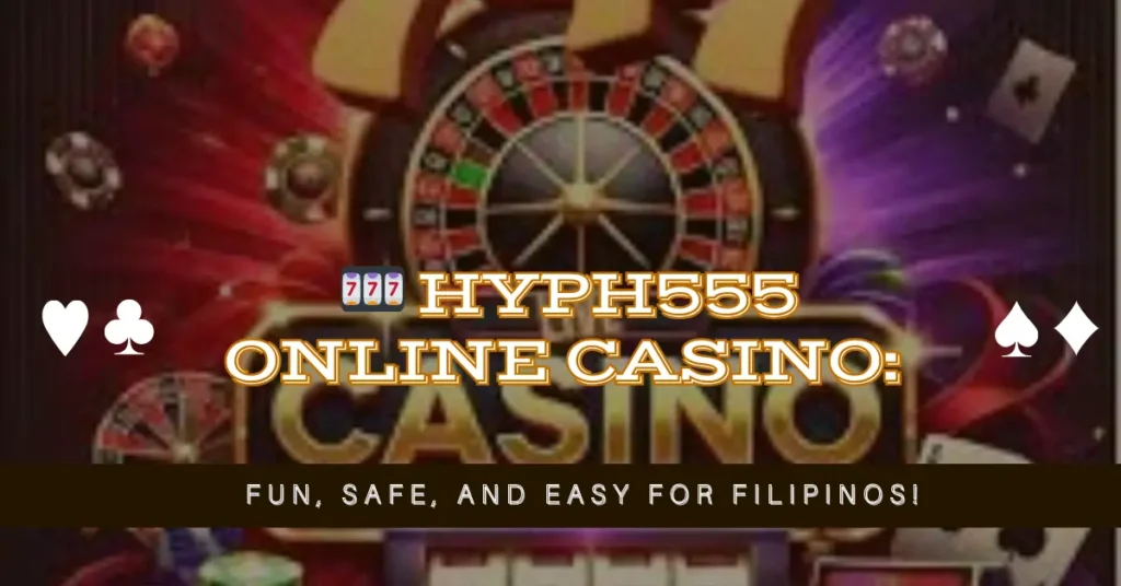 🎰 HYPH555 Online Casino Fun, Safe, and Easy for Filipinos!