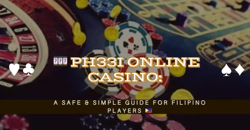 🎰 PH33i Online Casino A Safe & Simple Guide for Filipino Players 🇵🇭