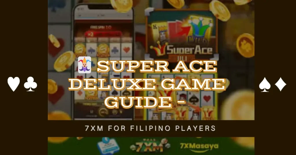 🃏 Super Ace Deluxe Game Guide – 7XM for Filipino Players