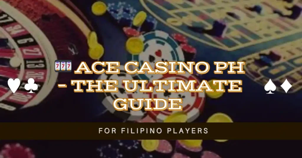🎰 ACE Casino PH – The Ultimate Guide for Filipino Players