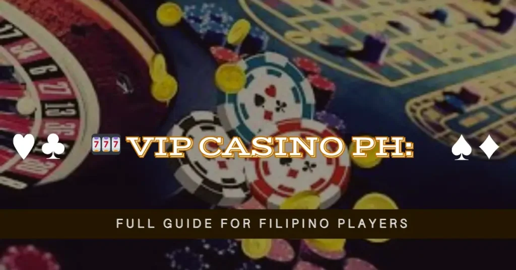 🎰 VIP Casino PH Full Guide for Filipino Players