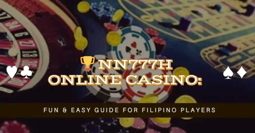 🏆 NN777H Online Casino Fun & Easy Guide for Filipino Players