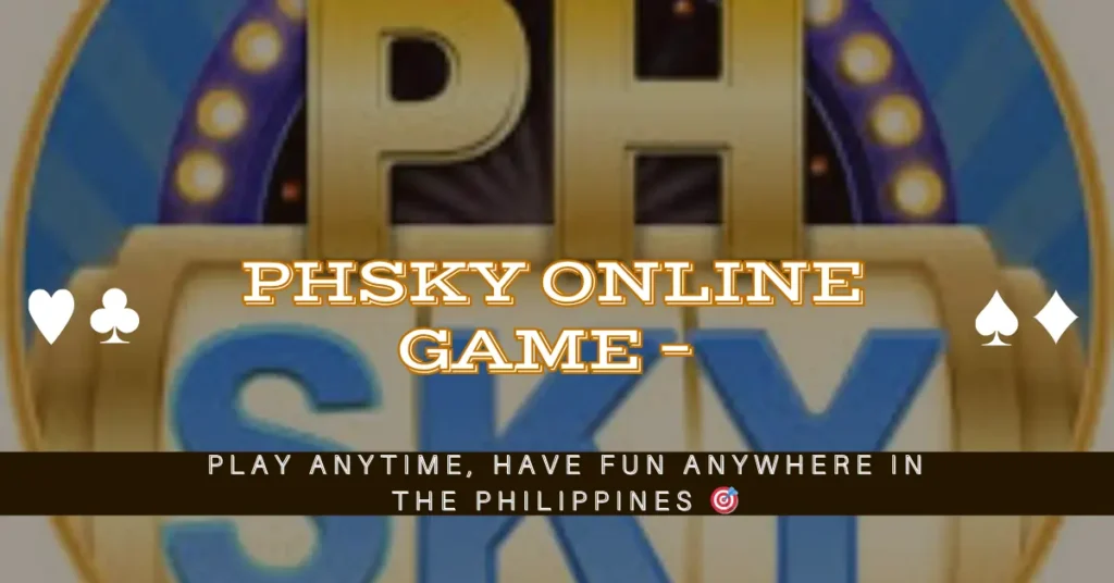 PHsky Online Game – Play Anytime, Have Fun Anywhere in the Philippines 🎯